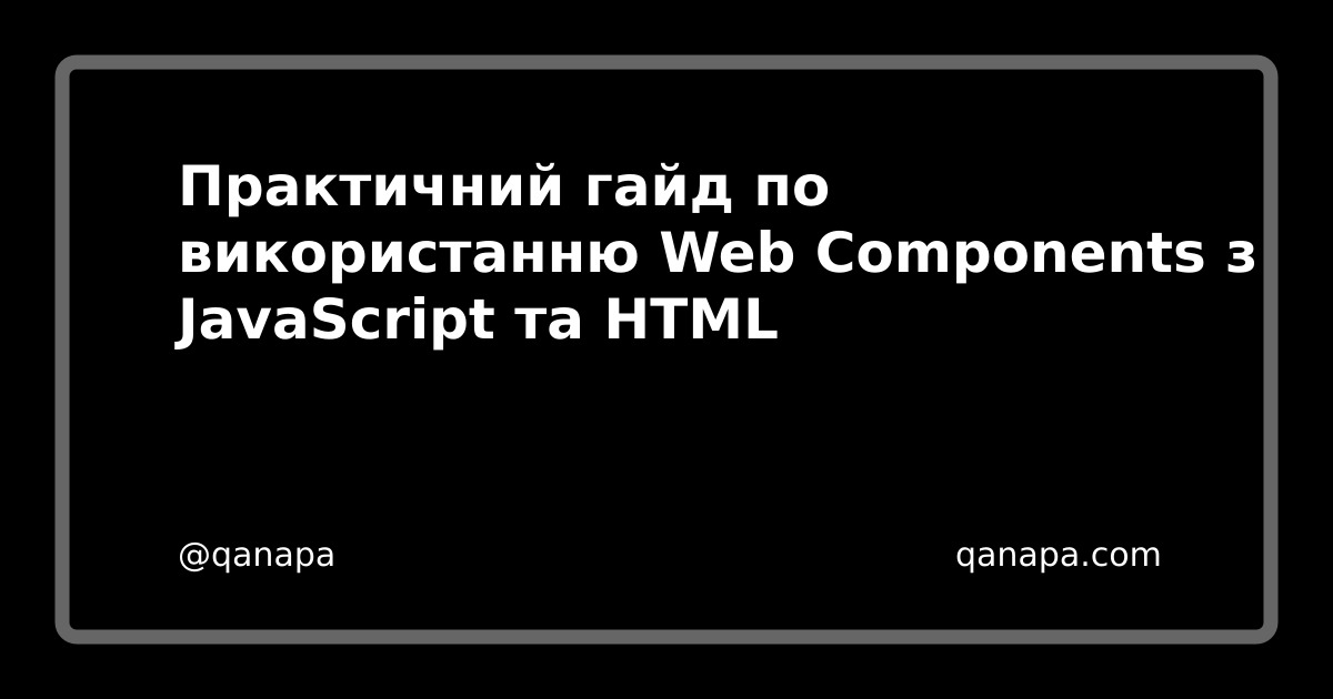 Практичний гайд по використанню Web Components з JavaScript та HTML